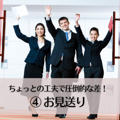 ちょっとの工夫で圧倒的な差！④〜お見送り〜