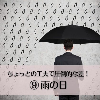 ちょっとの工夫で圧倒的な差⑨〜雨の日〜