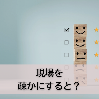 現場を疎かにすると？