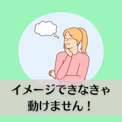 イメージできなきゃ動けません！